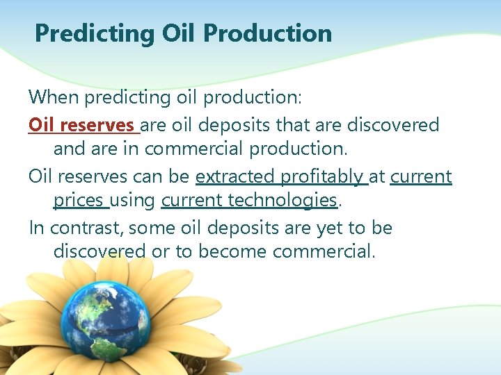 Predicting Oil Production When predicting oil production: Oil reserves are oil deposits that are