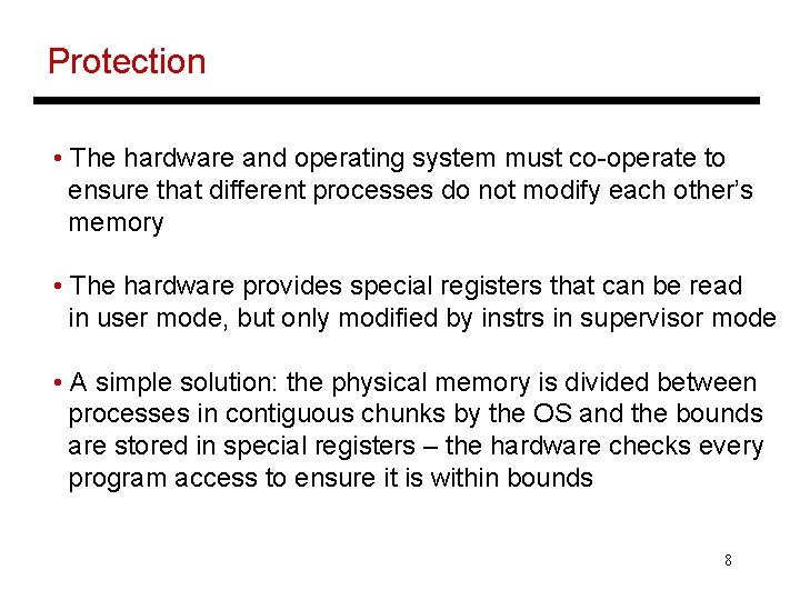 Protection • The hardware and operating system must co-operate to ensure that different processes