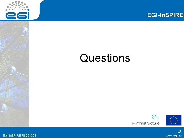 EGI-In. SPIRE Questions EGI-In. SPIRE RI-261323 27 www. egi. eu 