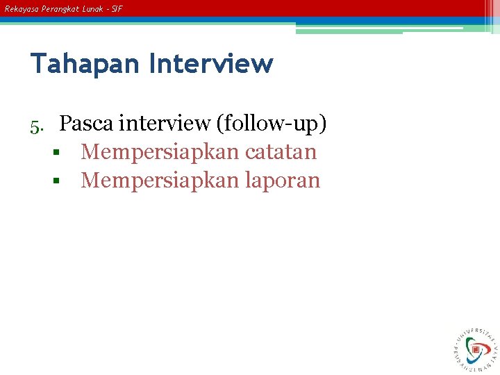 Rekayasa Perangkat Lunak – SIF Tahapan Interview 5. Pasca interview (follow-up) § Mempersiapkan catatan