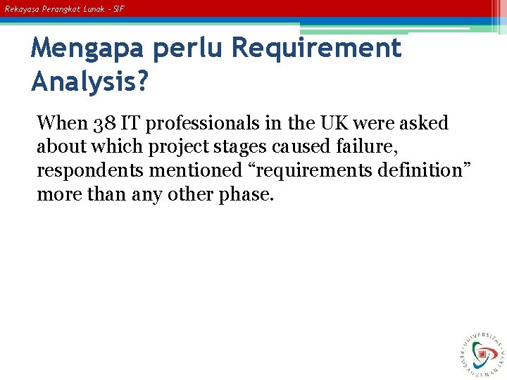 Rekayasa Perangkat Lunak – SIF Mengapa perlu Requirement Analysis? When 38 IT professionals in