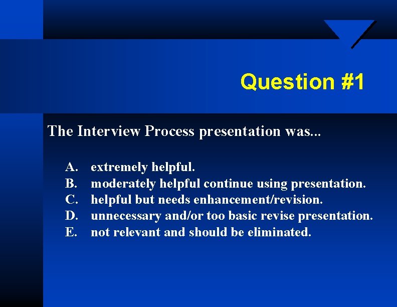 Question #1 The Interview Process presentation was. . . A. B. C. D. E.