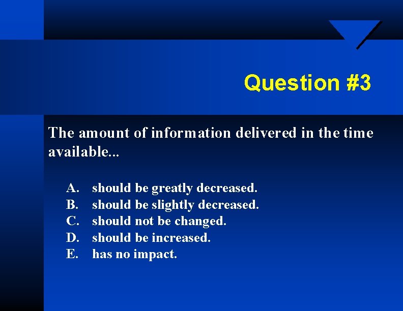 Question #3 The amount of information delivered in the time available. . . A.