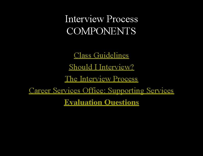 Interview Process COMPONENTS Class Guidelines Should I Interview? The Interview Process Career Services Office: