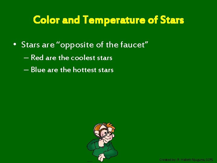 Color and Temperature of Stars • Stars are “opposite of the faucet” – Red