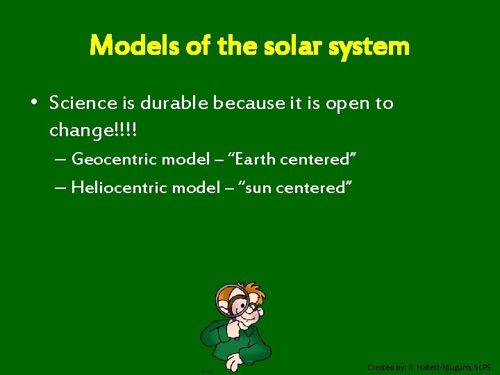 Models of the solar system • Science is durable because it is open to