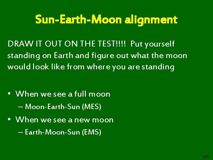 Sun-Earth-Moon alignment DRAW IT OUT ON THE TEST!!!! Put yourself standing on Earth and