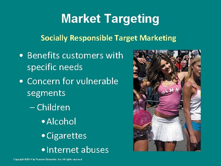 Market Targeting Socially Responsible Target Marketing • Benefits customers with specific needs • Concern