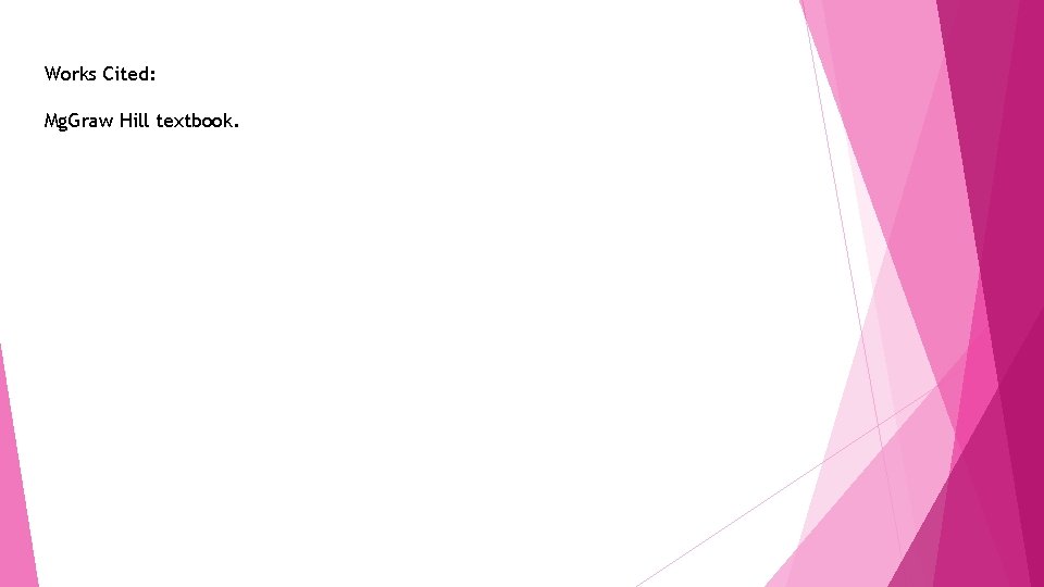 Works Cited: Mg. Graw Hill textbook. 