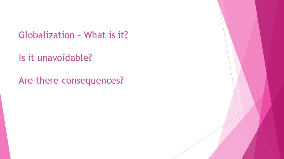 Globalization – What is it? Is it unavoidable? Are there consequences? 