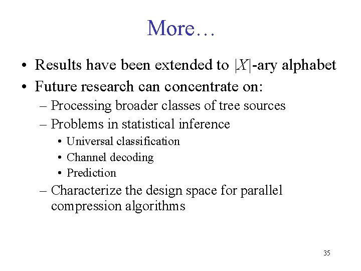 More… • Results have been extended to |X|-ary alphabet • Future research can concentrate