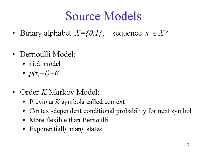 Source Models • Binary alphabet X={0, 1}, sequence x XN • Bernoulli Model: •