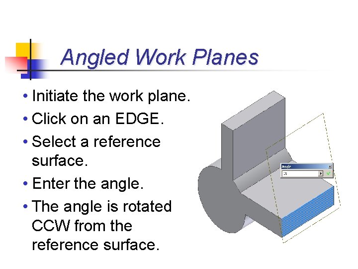Angled Work Planes • Initiate the work plane. • Click on an EDGE. •