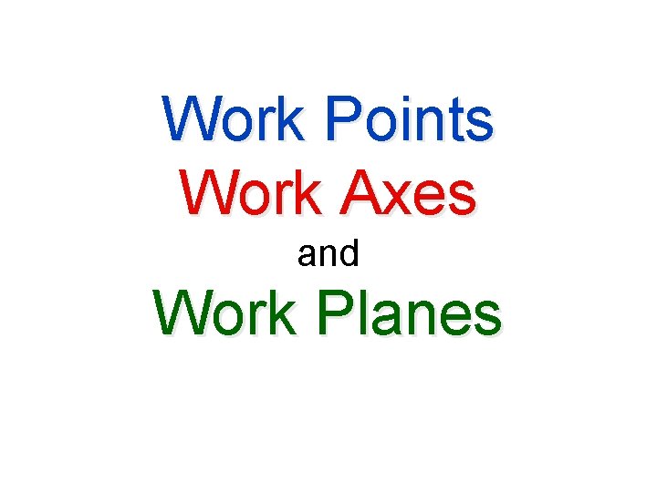 Work Points Work Axes and Work Planes 