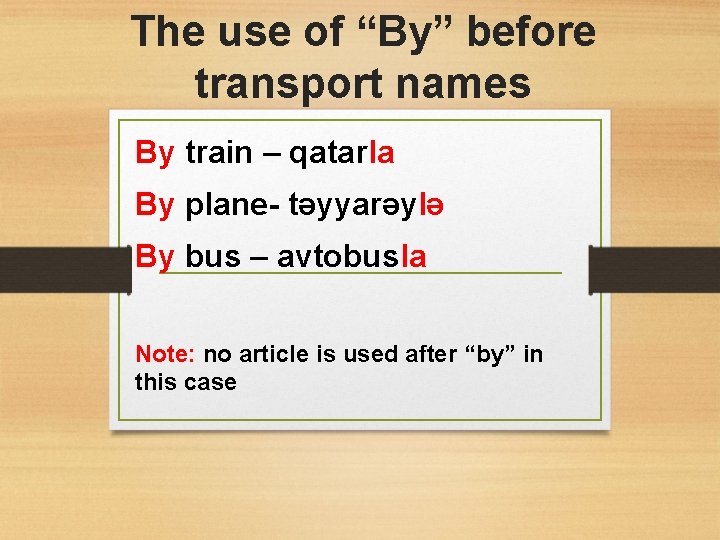 The use of “By” before transport names By train – qatarla By plane- təyyarəylə