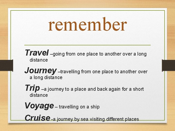remember Travel –going from one place to another over a long distance Journey –travelling