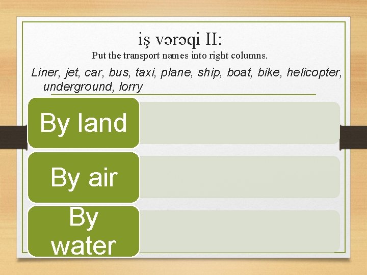 iş vərəqi II: Put the transport names into right columns. Liner, jet, car, bus,
