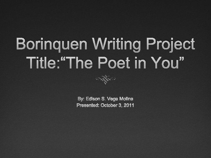 Borinquen Writing Project Title: “The Poet in You” By: Edison S. Vega Molina Presented: