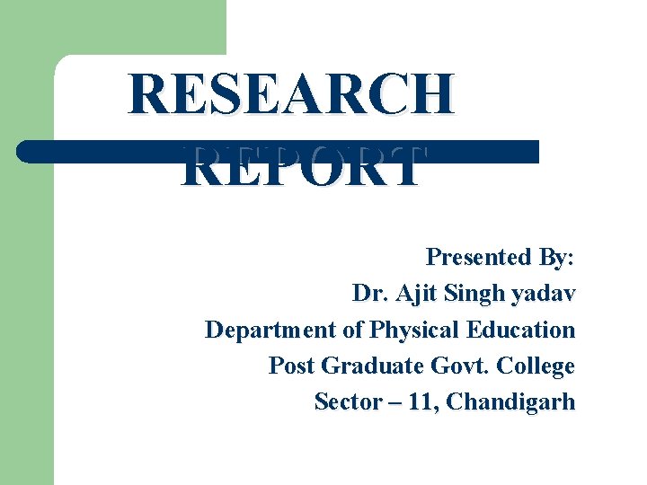 RESEARCH REPORT Presented By: Dr. Ajit Singh yadav Department of Physical Education Post Graduate