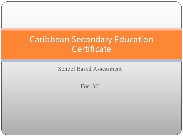 Caribbean Secondary Education Certificate School Based Assessment For: 3 C 