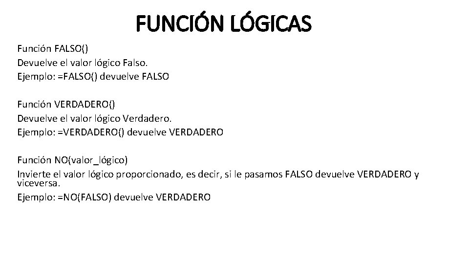 FUNCIÓN LÓGICAS Función FALSO() Devuelve el valor lógico Falso. Ejemplo: =FALSO() devuelve FALSO Función