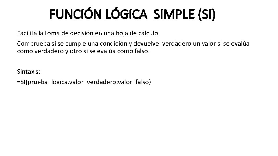 FUNCIÓN LÓGICA SIMPLE (SI) Facilita la toma de decisión en una hoja de cálculo.