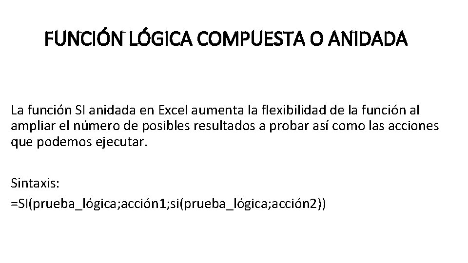 FUNCIÓN LÓGICA COMPUESTA O ANIDADA La función SI anidada en Excel aumenta la flexibilidad