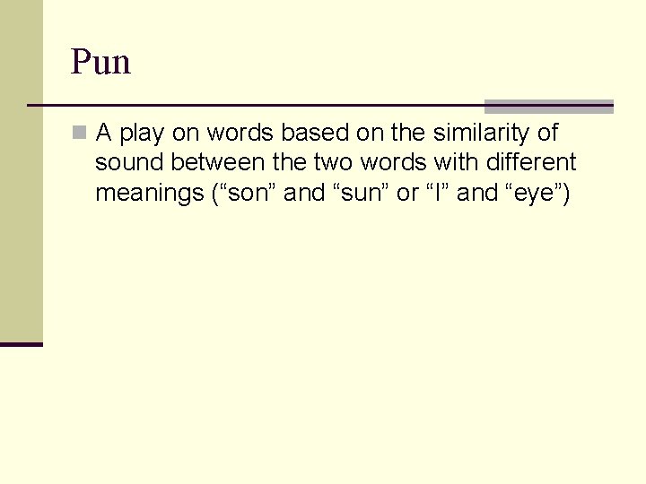 Pun n A play on words based on the similarity of sound between the