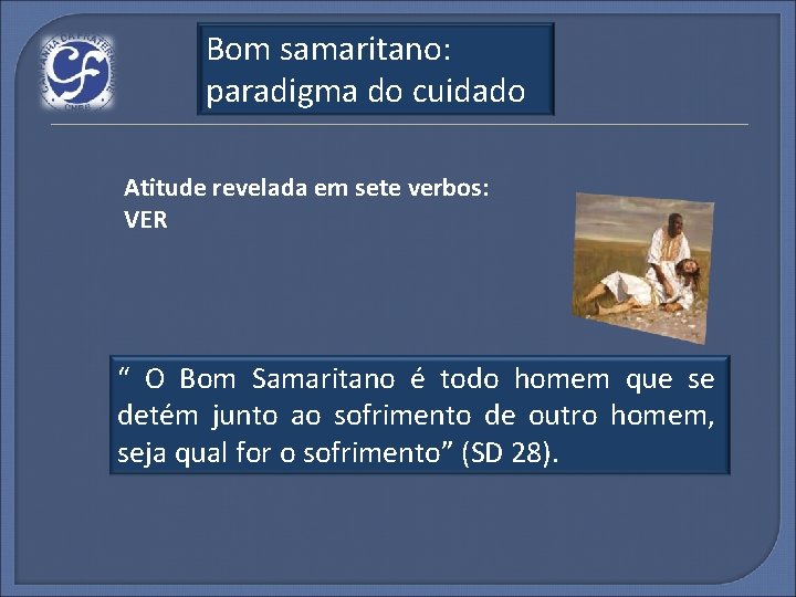 Bom samaritano: paradigma do cuidado Atitude revelada em sete verbos: VER “ O Bom