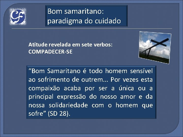 Bom samaritano: paradigma do cuidado Atitude revelada em sete verbos: COMPADECER-SE “Bom Samaritano é