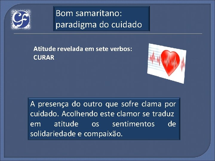 Bom samaritano: paradigma do cuidado Atitude revelada em sete verbos: CURAR A presença do