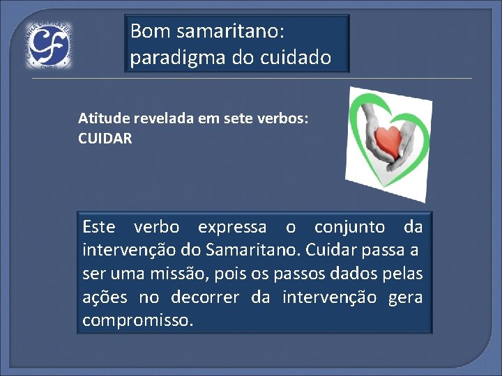 Bom samaritano: paradigma do cuidado Atitude revelada em sete verbos: CUIDAR Este verbo expressa