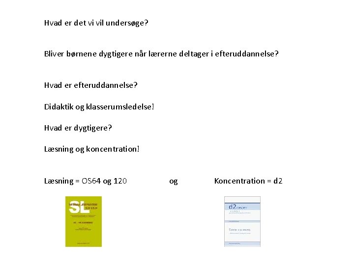 Hvad er det vi vil undersøge? Bliver børnene dygtigere når lærerne deltager i efteruddannelse?