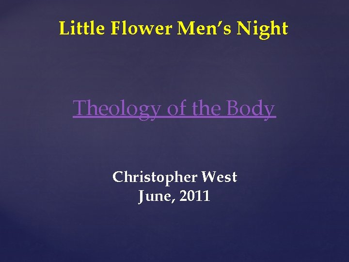 Little Flower Men’s Night Theology of the Body Christopher West June, 2011 