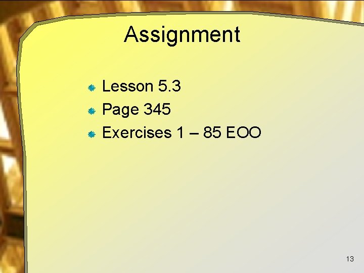 Assignment Lesson 5. 3 Page 345 Exercises 1 – 85 EOO 13 