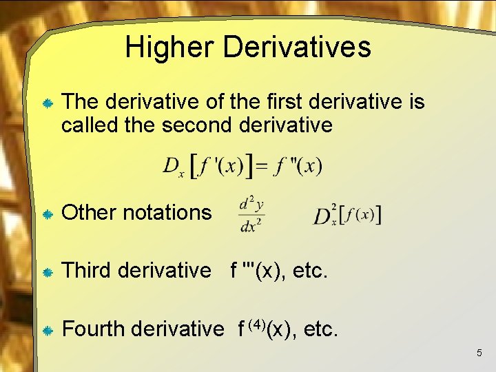 Higher Derivatives The derivative of the first derivative is called the second derivative Other