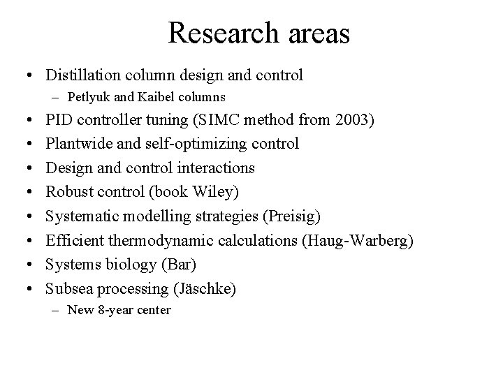 Research areas • Distillation column design and control – Petlyuk and Kaibel columns •
