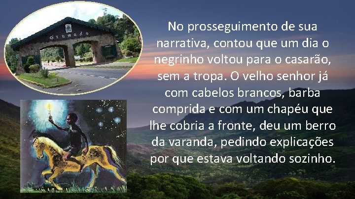 No prosseguimento de sua narrativa, contou que um dia o negrinho voltou para o No prosseguimento de sua narrativa, contou que um dia o negrinho voltou para o