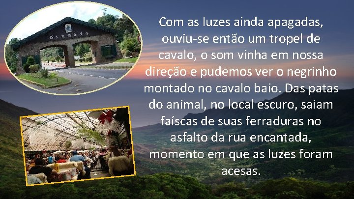 Com as luzes ainda apagadas, ouviu-se então um tropel de cavalo, o som vinha Com as luzes ainda apagadas, ouviu-se então um tropel de cavalo, o som vinha