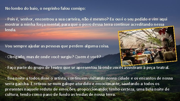 No lombo do baio, o negrinho falou comigo: - Pois é, senhor, encontrou a No lombo do baio, o negrinho falou comigo: - Pois é, senhor, encontrou a