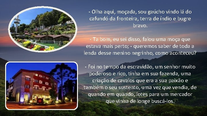 - Olha aqui, moçada, sou gaúcho vindo lá do cafundó da fronteira, terra de - Olha aqui, moçada, sou gaúcho vindo lá do cafundó da fronteira, terra de
