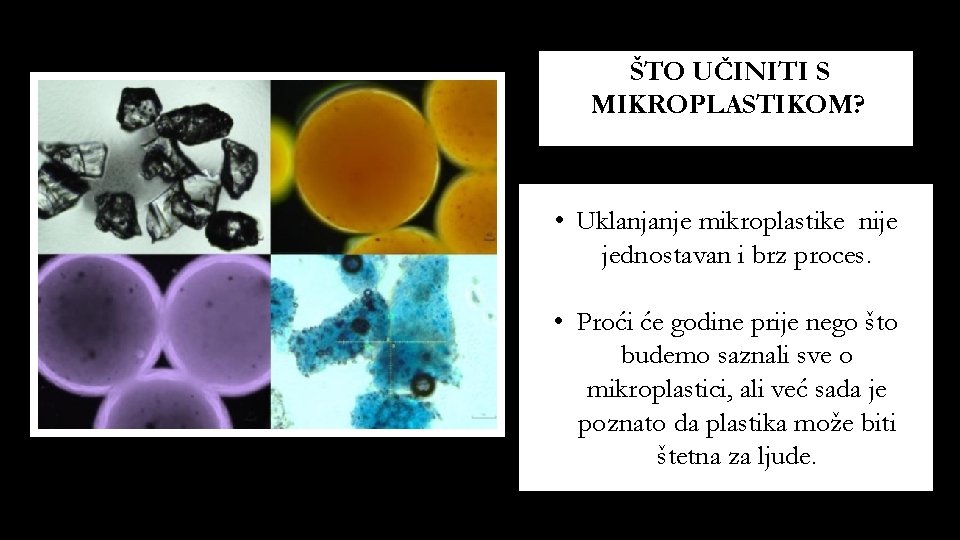 ŠTO UČINITI S MIKROPLASTIKOM? • Uklanjanje mikroplastike nije jednostavan i brz proces. • Proći