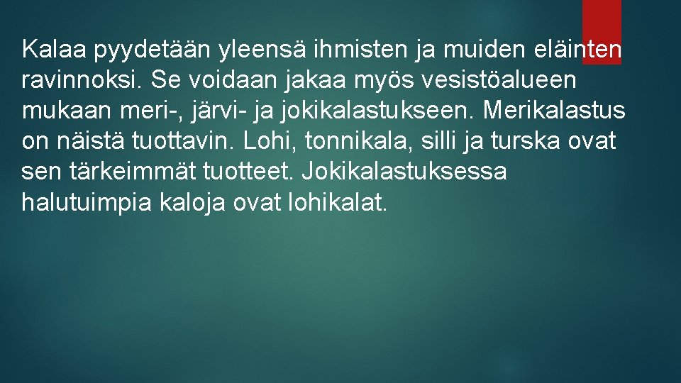 Kalaa pyydetään yleensä ihmisten ja muiden eläinten ravinnoksi. Se voidaan jakaa myös vesistöalueen mukaan