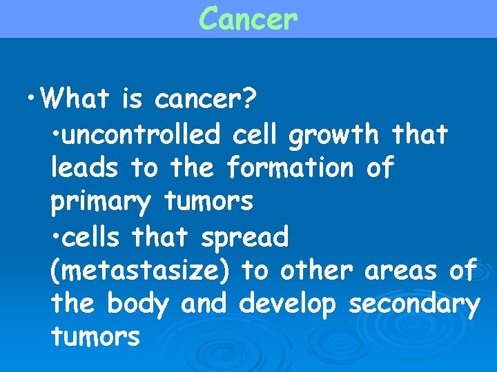 Cancer • What is cancer? • uncontrolled cell growth that leads to the formation