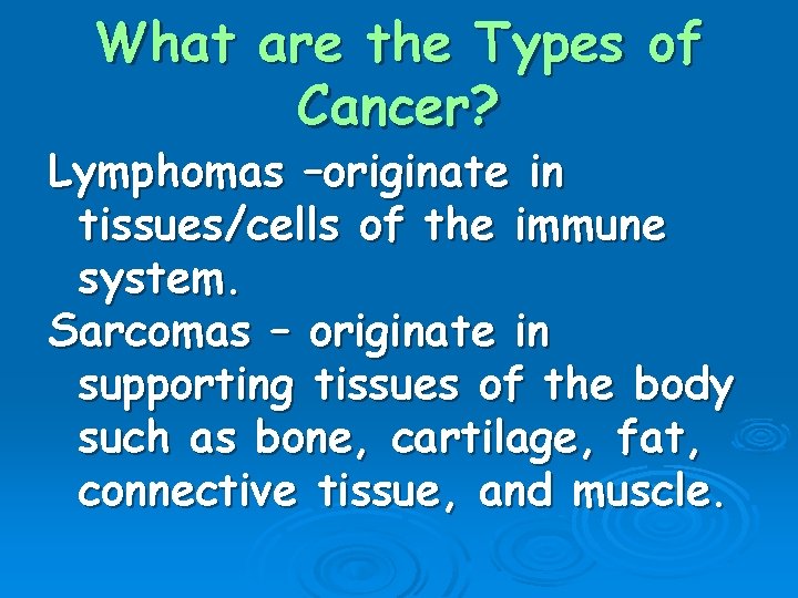 What are the Types of Cancer? Lymphomas –originate in tissues/cells of the immune system.