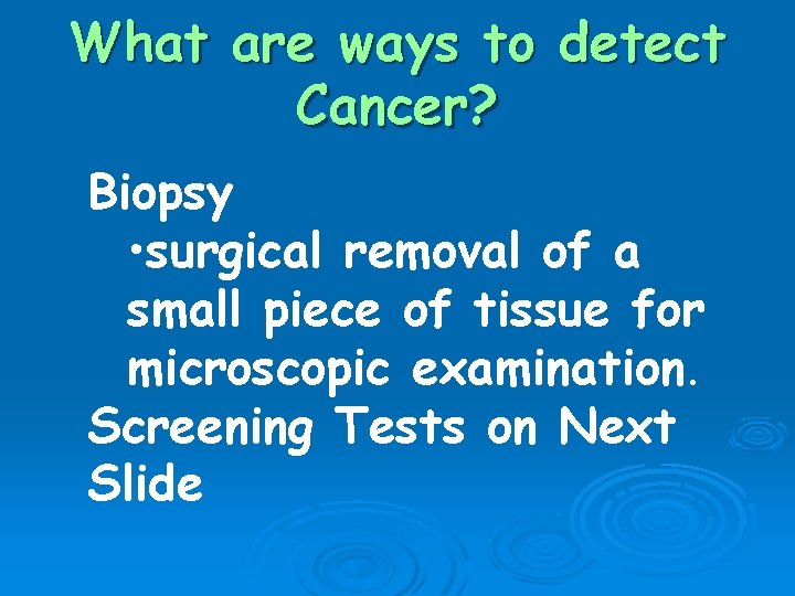 What are ways to detect Cancer? Biopsy • surgical removal of a small piece