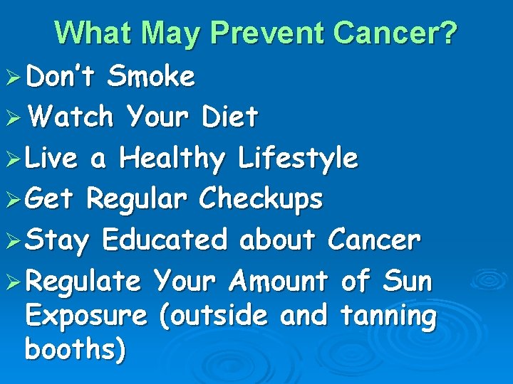 What May Prevent Cancer? Ø Don’t Smoke Ø Watch Your Diet Ø Live a