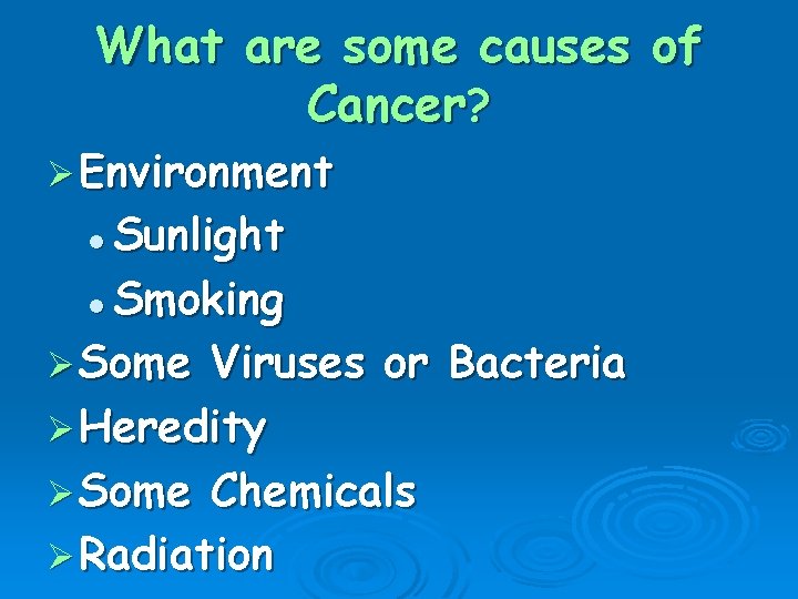 What are some causes of Cancer? Ø Environment Sunlight l Smoking Ø Some Viruses