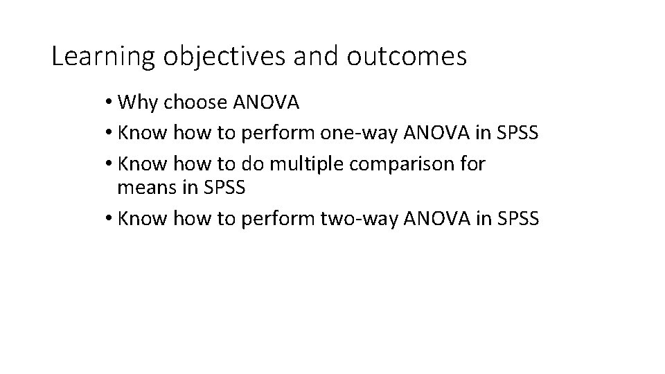 Learning objectives and outcomes • Why choose ANOVA • Know how to perform one-way