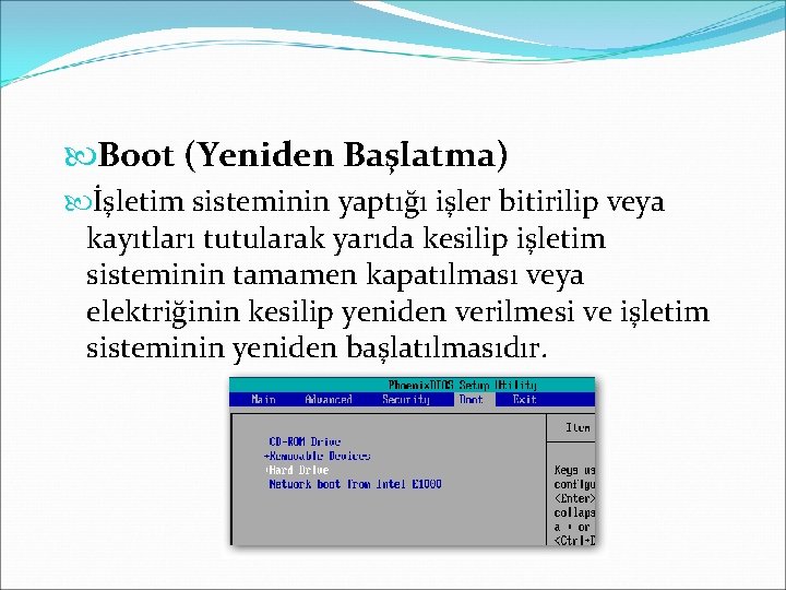  Boot (Yeniden Başlatma) İşletim sisteminin yaptığı işler bitirilip veya kayıtları tutularak yarıda kesilip